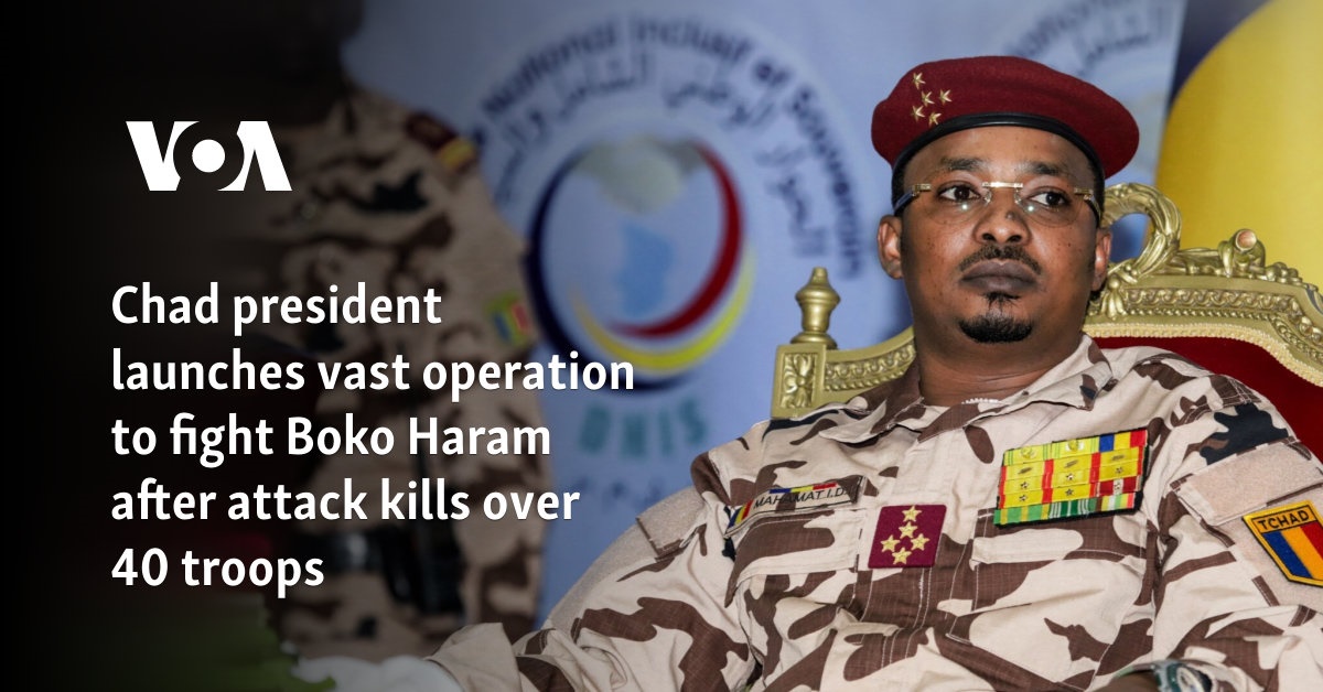 Chad president launches operation to fight Boko Haram after attack kills over 40 troops